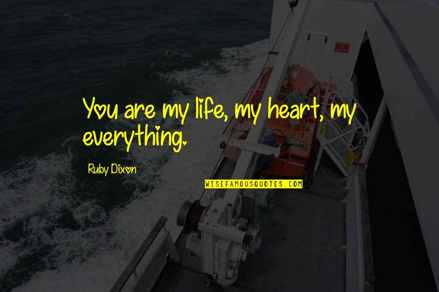 Peeth Peeche Burai Quotes By Ruby Dixon: You are my life, my heart, my everything. Peeth Peeche Burai Quotes By Ruby Dixon: You are my life, my heart, my everything.