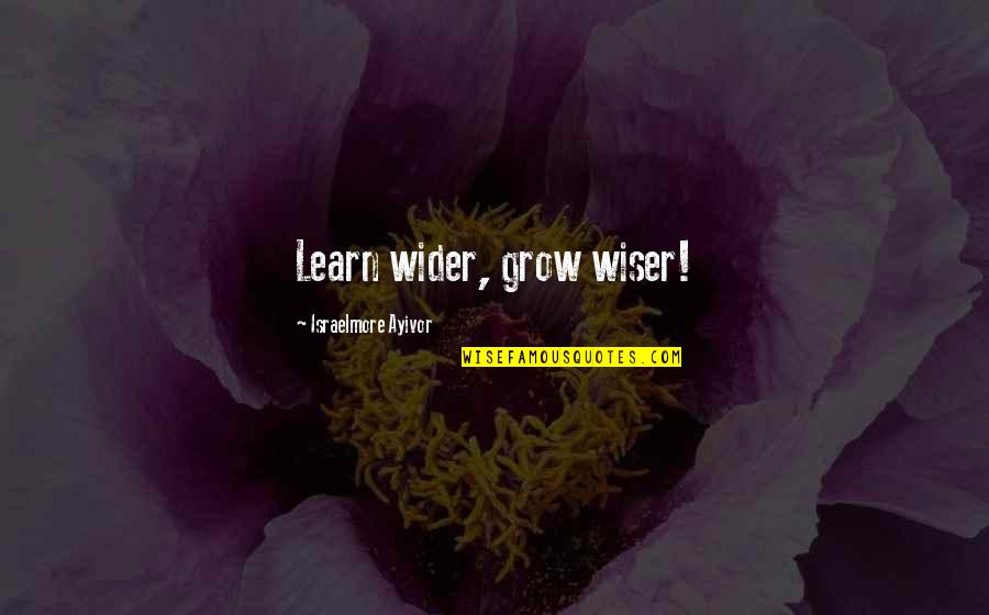 Peeved Cries Quotes By Israelmore Ayivor: Learn wider, grow wiser! Peeved Cries Quotes By Israelmore Ayivor: Learn wider, grow wiser!