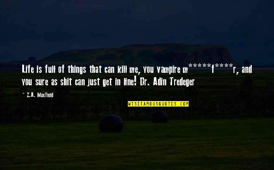 Peeved Quotes By Z.A. Maxfield: Life is full of things that can kill Peeved Quotes By Z.A. Maxfield: Life is full of things that can kill