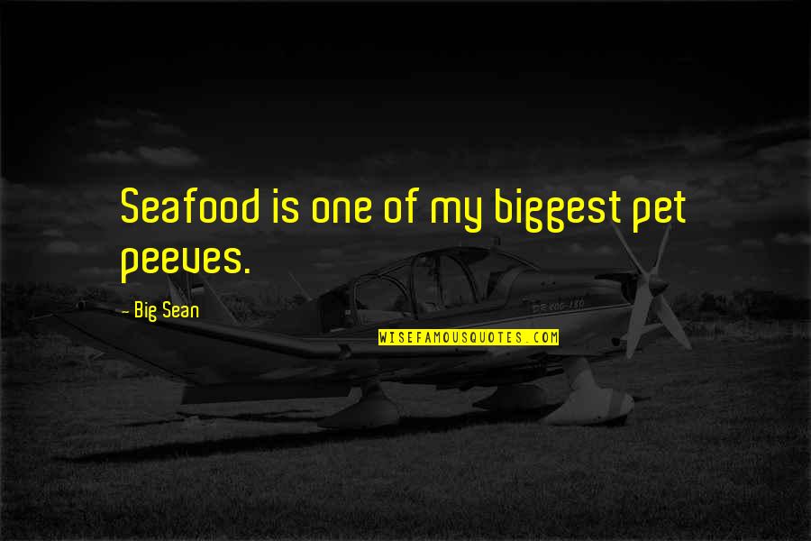 Peeves Quotes By Big Sean: Seafood is one of my biggest pet peeves.