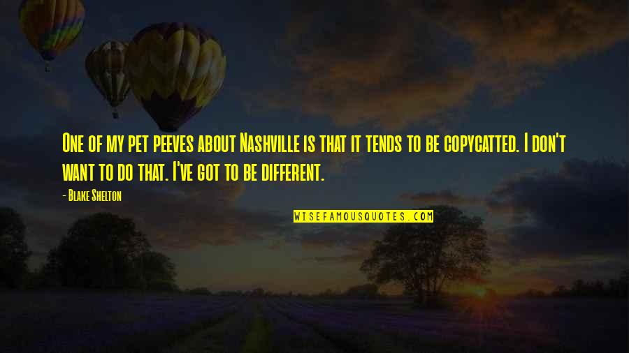 Peeves Quotes By Blake Shelton: One of my pet peeves about Nashville is