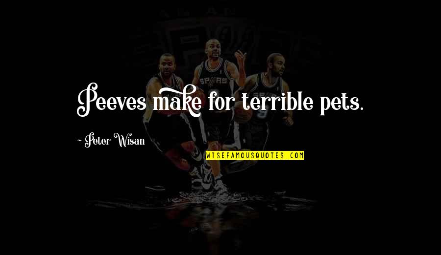 Peeves Quotes By Peter Wisan: Peeves make for terrible pets.