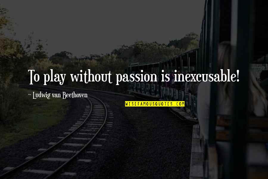 Peeves The Poltergeist Quotes By Ludwig Van Beethoven: To play without passion is inexcusable!