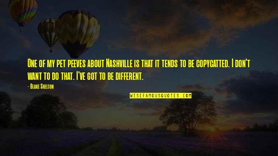 Peeves's Quotes By Blake Shelton: One of my pet peeves about Nashville is