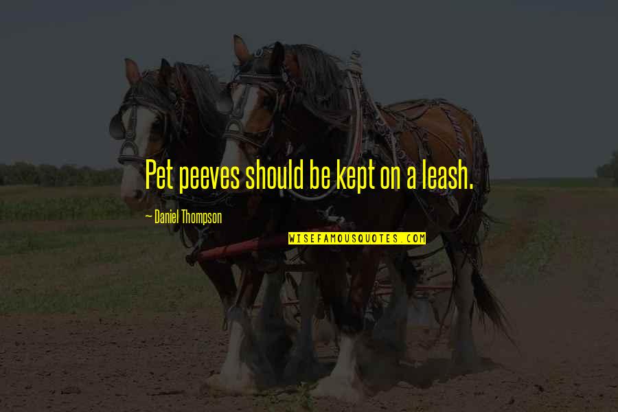 Peeves's Quotes By Daniel Thompson: Pet peeves should be kept on a leash.