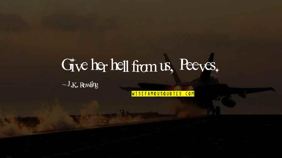 Peeves's Quotes By J.K. Rowling: Give her hell from us, Peeves.