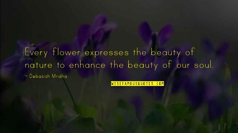 Peevey Hippo Quotes By Debasish Mridha: Every flower expresses the beauty of nature to