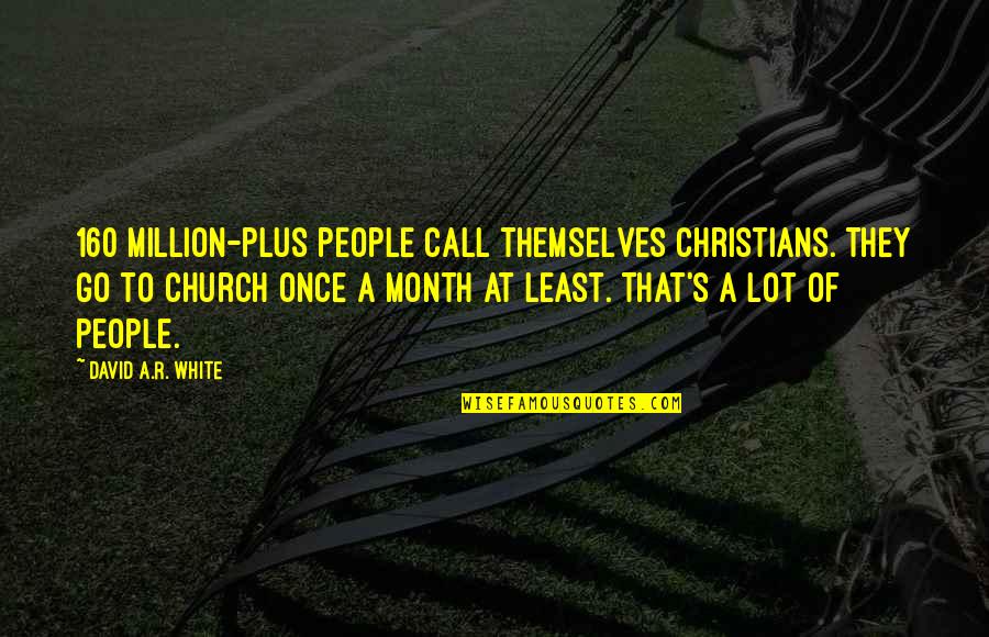 Peevish Quotes By David A.R. White: 160 million-plus people call themselves Christians. They go