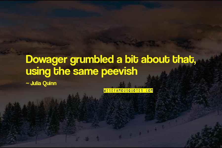 Peevish Quotes By Julia Quinn: Dowager grumbled a bit about that, using the