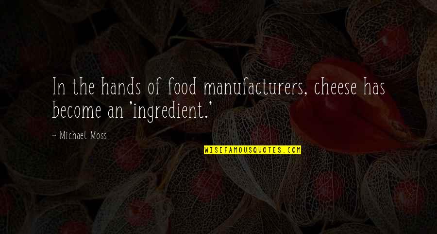 Peevish Quotes By Michael Moss: In the hands of food manufacturers, cheese has
