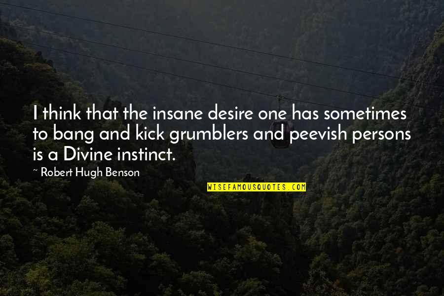 Peevish Quotes By Robert Hugh Benson: I think that the insane desire one has