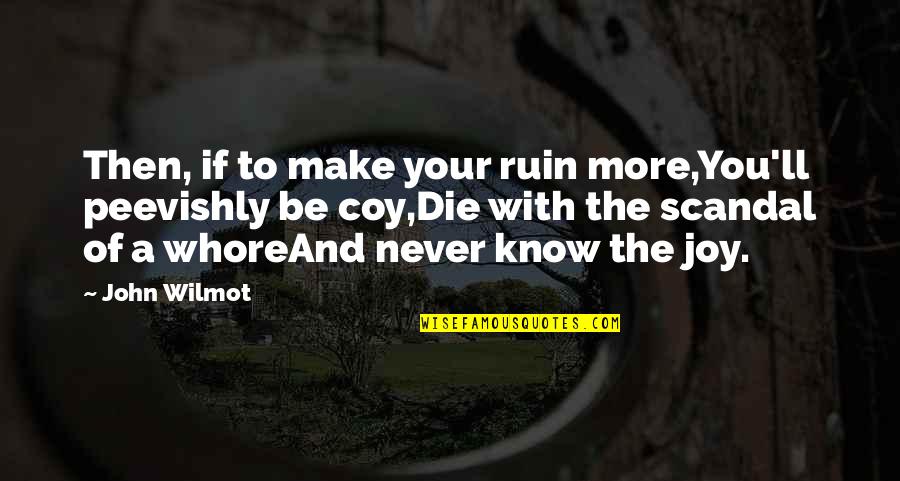 Peevishly Quotes By John Wilmot: Then, if to make your ruin more,You'll peevishly Peevishly Quotes By John Wilmot: Then, if to make your ruin more,You'll peevishly