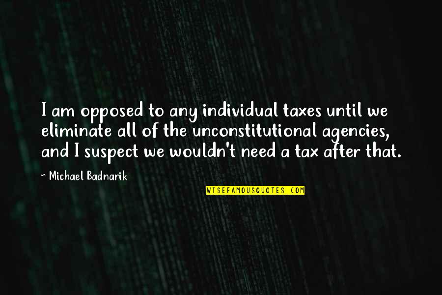 Peevishly Quotes By Michael Badnarik: I am opposed to any individual taxes until