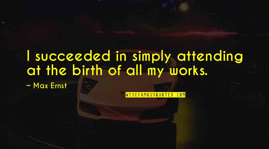 Peevler Realtor Quotes By Max Ernst: I succeeded in simply attending at the birth