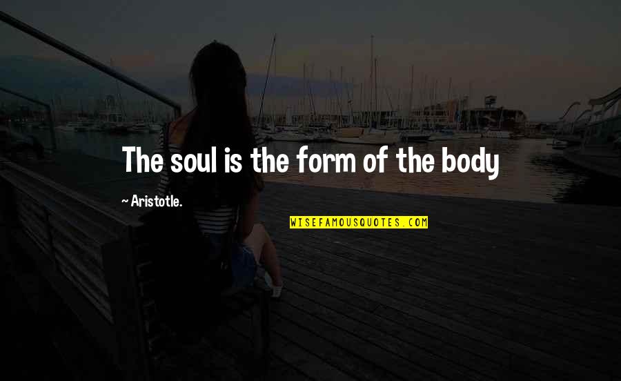 Peewee Gates Fallen Angels Quotes By Aristotle.: The soul is the form of the body Peewee Gates Fallen Angels Quotes By Aristotle.: The soul is the form of the body