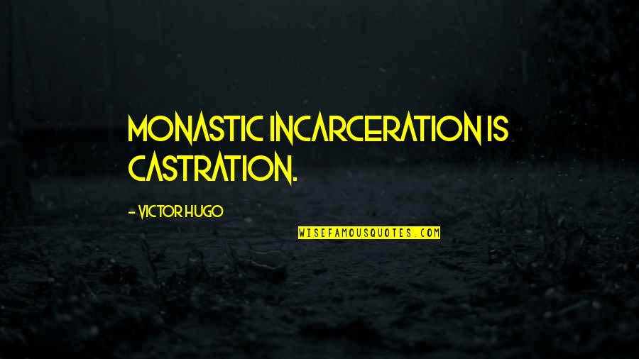 Peewee Gates Fallen Angels Quotes By Victor Hugo: Monastic incarceration is castration. Peewee Gates Fallen Angels Quotes By Victor Hugo: Monastic incarceration is castration.