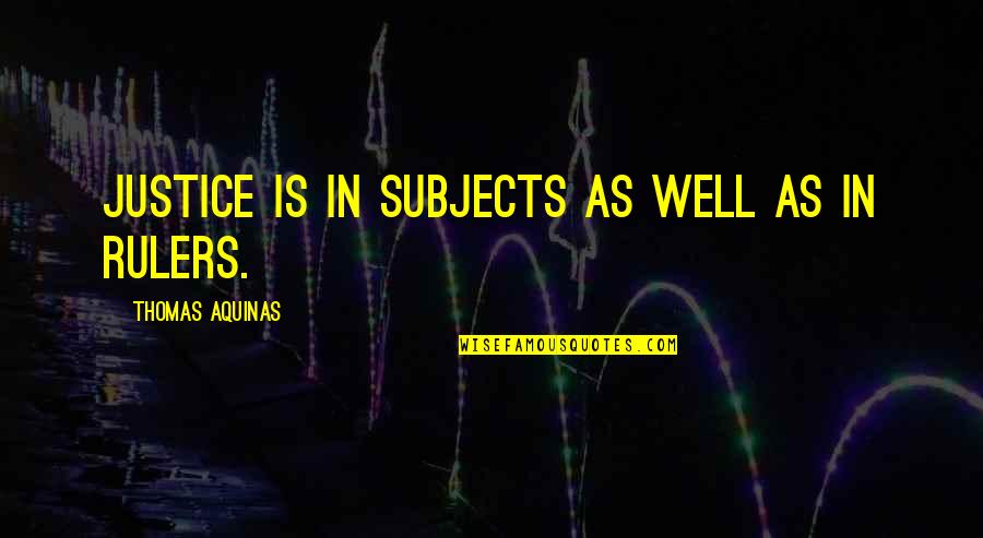 Peffleys Wilderness Quotes By Thomas Aquinas: Justice is in subjects as well as in Peffleys Wilderness Quotes By Thomas Aquinas: Justice is in subjects as well as in