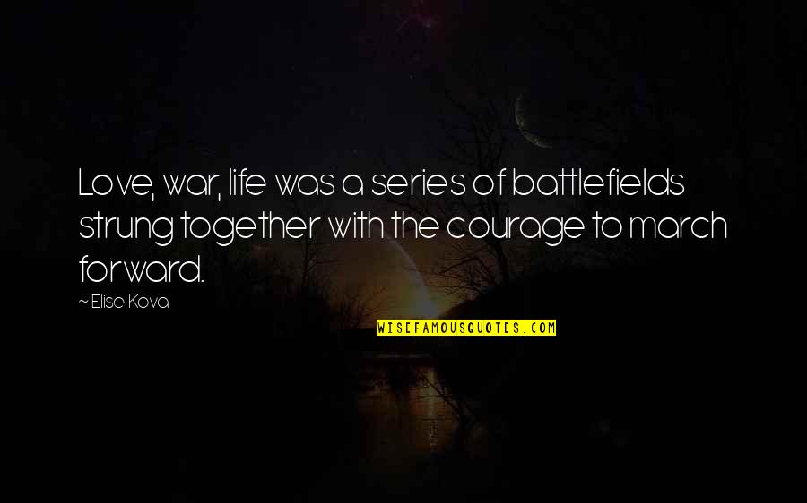 Peffleyswildernesscamp Quotes By Elise Kova: Love, war, life was a series of battlefields Peffleyswildernesscamp Quotes By Elise Kova: Love, war, life was a series of battlefields