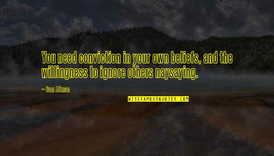 Peffleyswildernesscamp Quotes By Sam Altman: You need conviction in your own beliefs, and Peffleyswildernesscamp Quotes By Sam Altman: You need conviction in your own beliefs, and