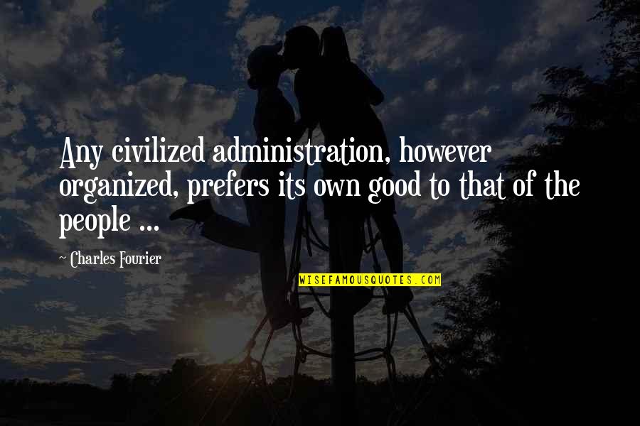 Pefkos Beach Quotes By Charles Fourier: Any civilized administration, however organized, prefers its own Pefkos Beach Quotes By Charles Fourier: Any civilized administration, however organized, prefers its own