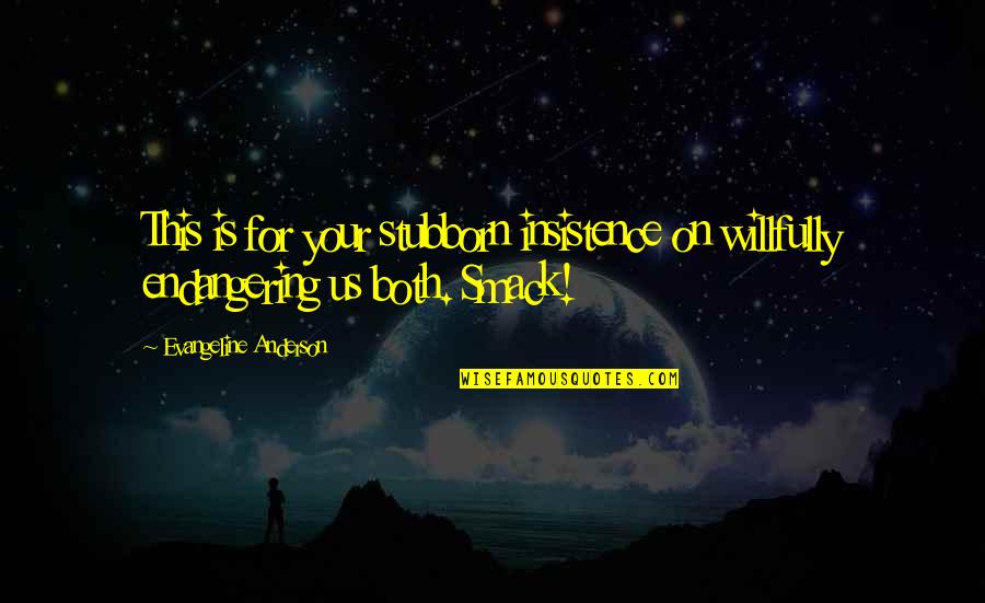 Pefkos City Quotes By Evangeline Anderson: This is for your stubborn insistence on willfully Pefkos City Quotes By Evangeline Anderson: This is for your stubborn insistence on willfully