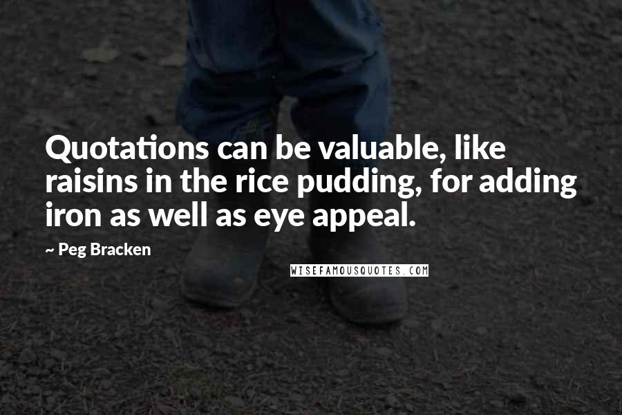 Peg Bracken quotes: Quotations can be valuable, like raisins in the rice pudding, for adding iron as well as eye appeal.