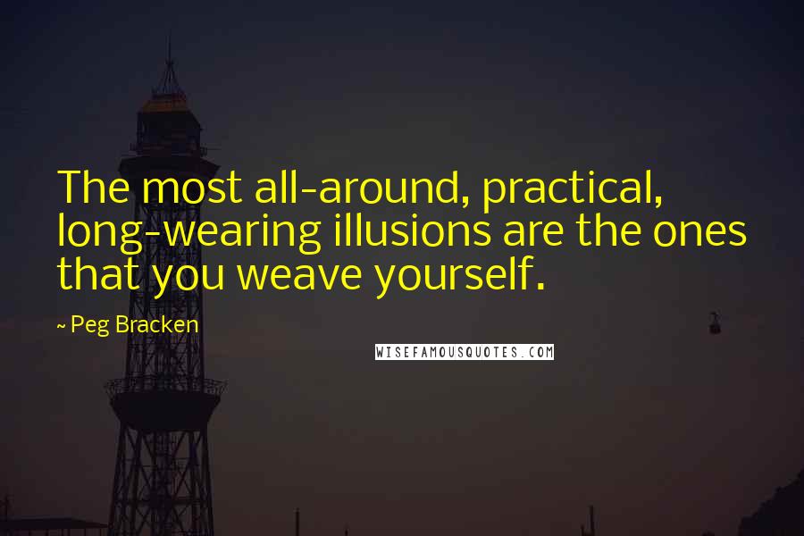 Peg Bracken quotes: The most all-around, practical, long-wearing illusions are the ones that you weave yourself.