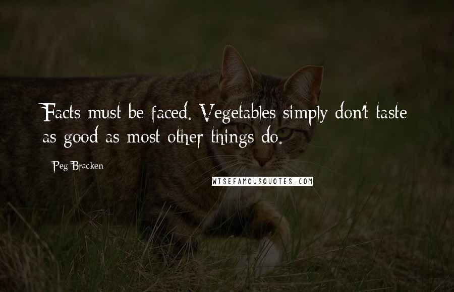 Peg Bracken quotes: Facts must be faced. Vegetables simply don't taste as good as most other things do.