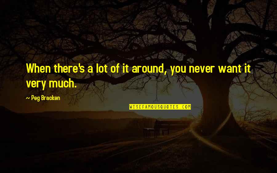 Peg Bracken Quotes By Peg Bracken: When there's a lot of it around, you