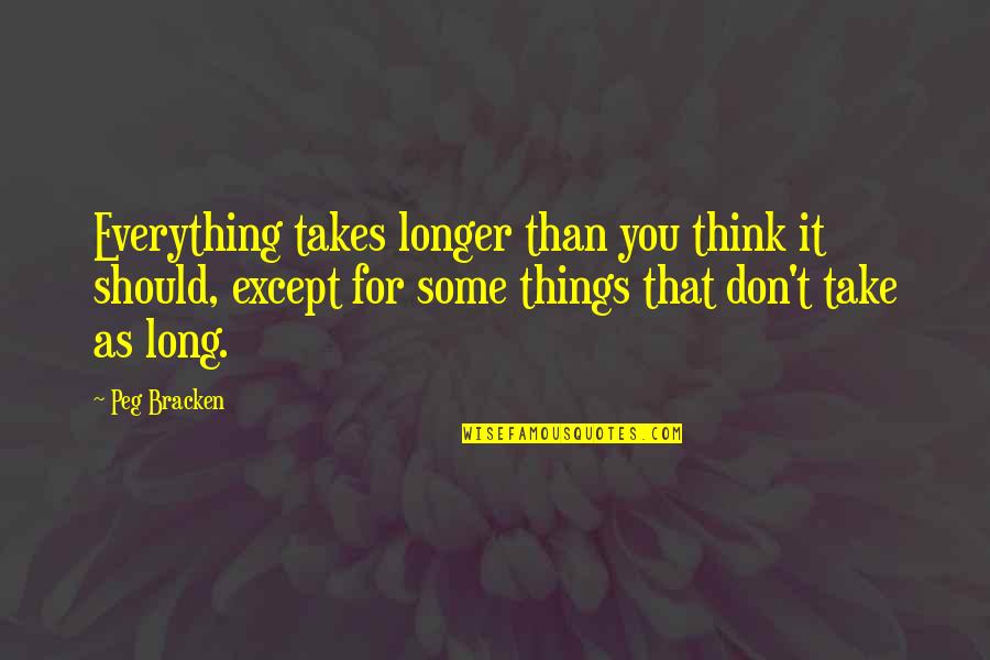Peg Bracken Quotes By Peg Bracken: Everything takes longer than you think it should, Peg Bracken Quotes By Peg Bracken: Everything takes longer than you think it should,