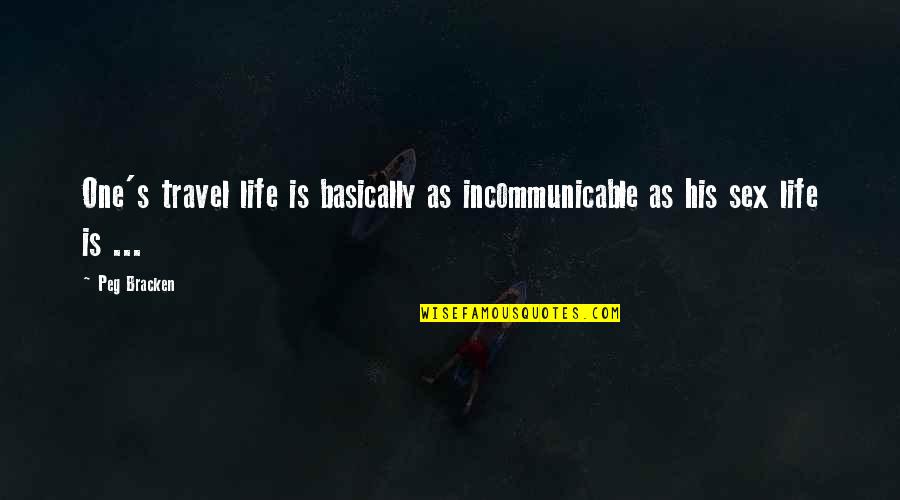 Peg Bracken Quotes By Peg Bracken: One's travel life is basically as incommunicable as