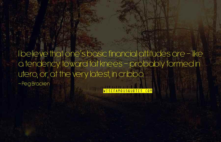 Peg Bracken Quotes By Peg Bracken: I believe that one's basic financial attitudes are Peg Bracken Quotes By Peg Bracken: I believe that one's basic financial attitudes are