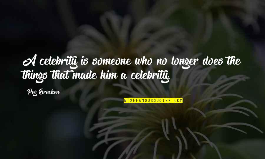 Peg Bracken Quotes By Peg Bracken: A celebrity is someone who no longer does
