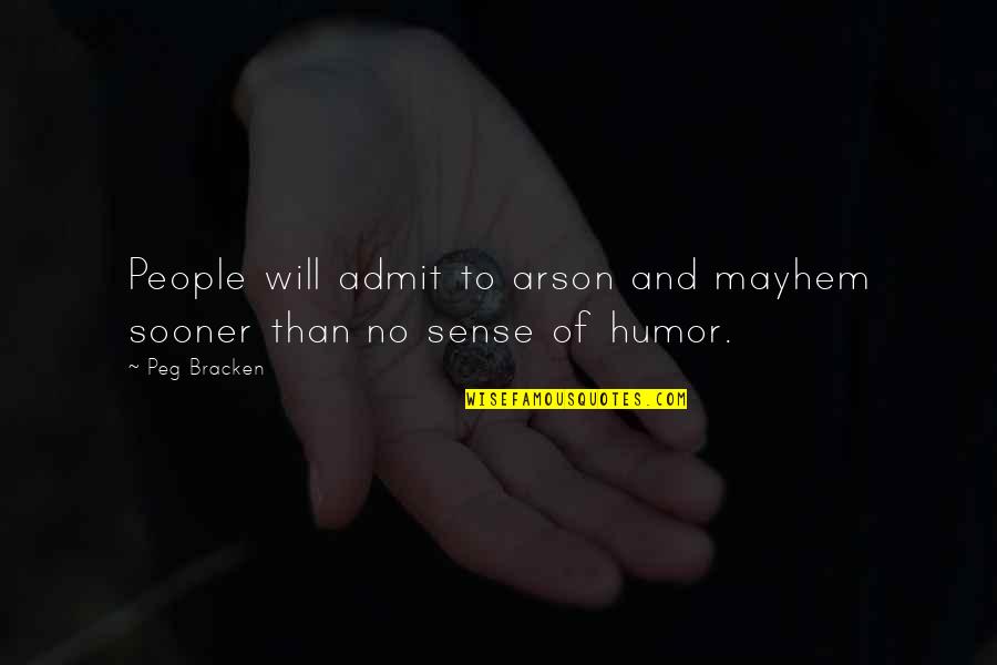 Peg Bracken Quotes By Peg Bracken: People will admit to arson and mayhem sooner