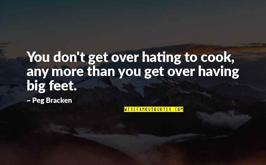 Peg Bracken Quotes By Peg Bracken: You don't get over hating to cook, any