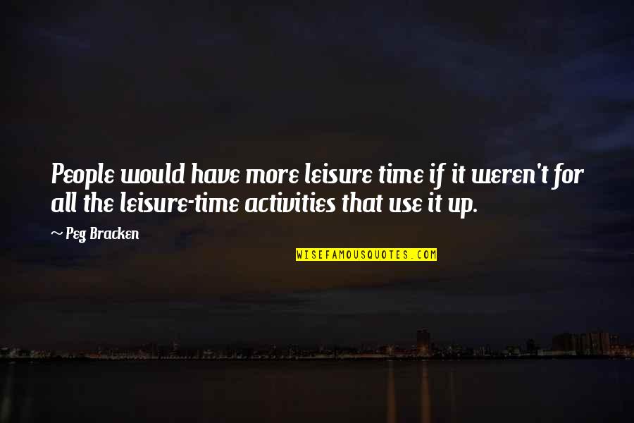 Peg Bracken Quotes By Peg Bracken: People would have more leisure time if it Peg Bracken Quotes By Peg Bracken: People would have more leisure time if it