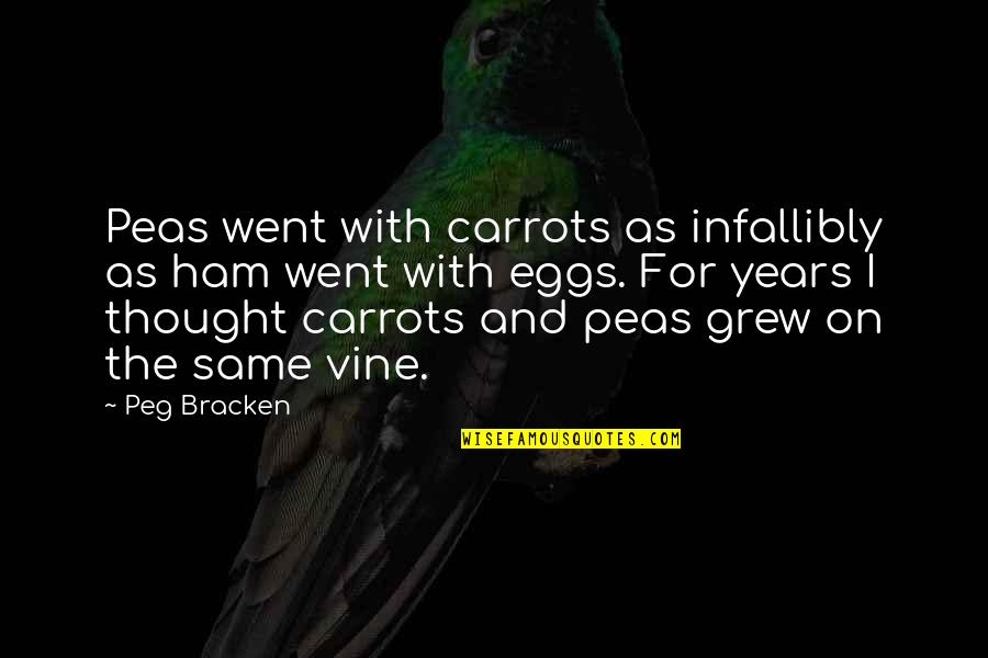 Peg Bracken Quotes By Peg Bracken: Peas went with carrots as infallibly as ham Peg Bracken Quotes By Peg Bracken: Peas went with carrots as infallibly as ham