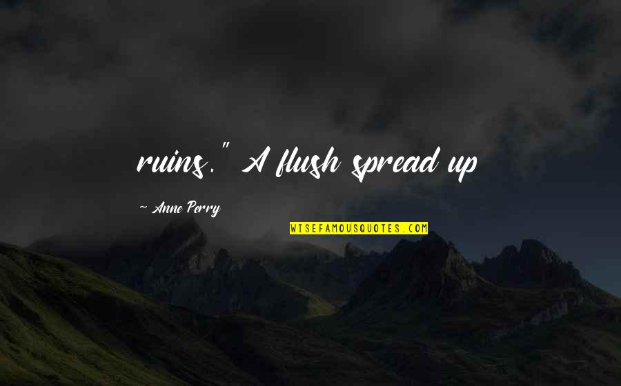 Peg Leg Bates Quotes By Anne Perry: ruins." A flush spread up