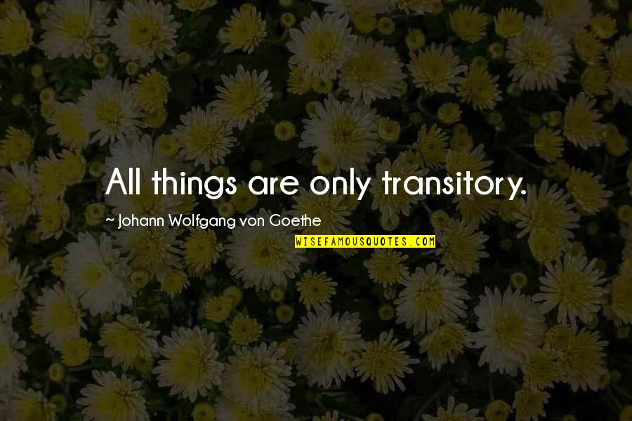 Pegadas Humanas Quotes By Johann Wolfgang Von Goethe: All things are only transitory.