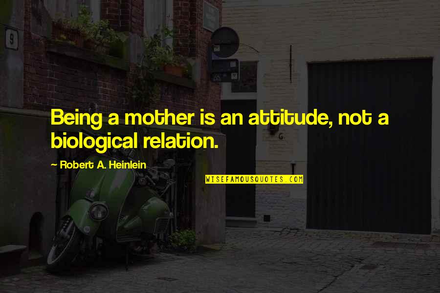 Pegadas Humanas Quotes By Robert A. Heinlein: Being a mother is an attitude, not a