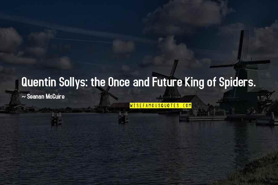 Pegadas Humanas Quotes By Seanan McGuire: Quentin Sollys: the Once and Future King of