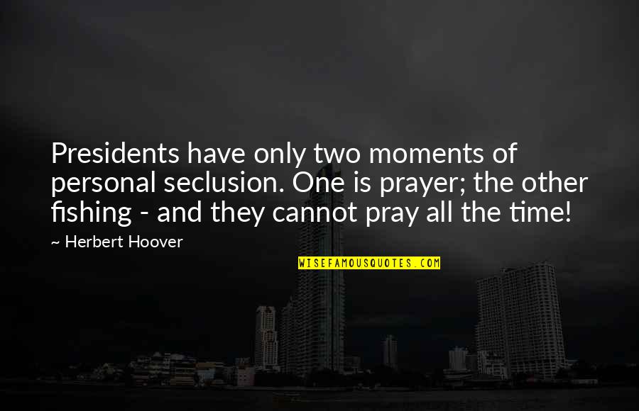 Pegados Sinonimo Quotes By Herbert Hoover: Presidents have only two moments of personal seclusion. Pegados Sinonimo Quotes By Herbert Hoover: Presidents have only two moments of personal seclusion.