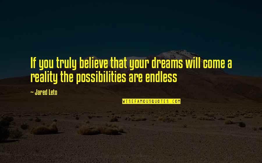 Pegahmagabow Quotes By Jared Leto: If you truly believe that your dreams will Pegahmagabow Quotes By Jared Leto: If you truly believe that your dreams will