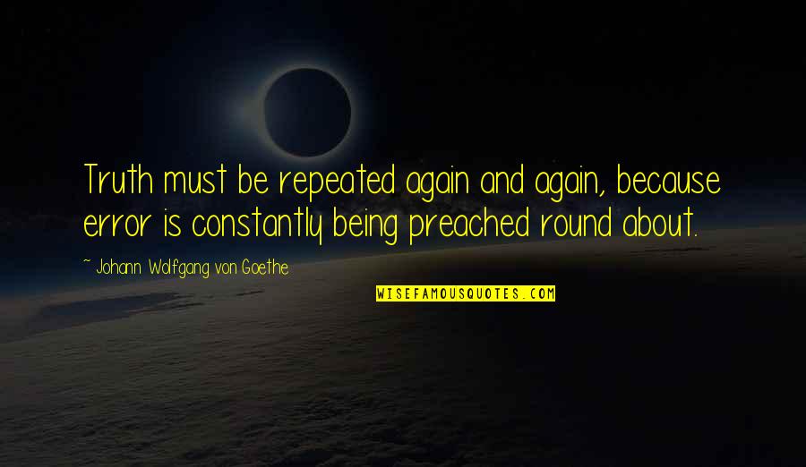Pegahmagabow Quotes By Johann Wolfgang Von Goethe: Truth must be repeated again and again, because Pegahmagabow Quotes By Johann Wolfgang Von Goethe: Truth must be repeated again and again, because
