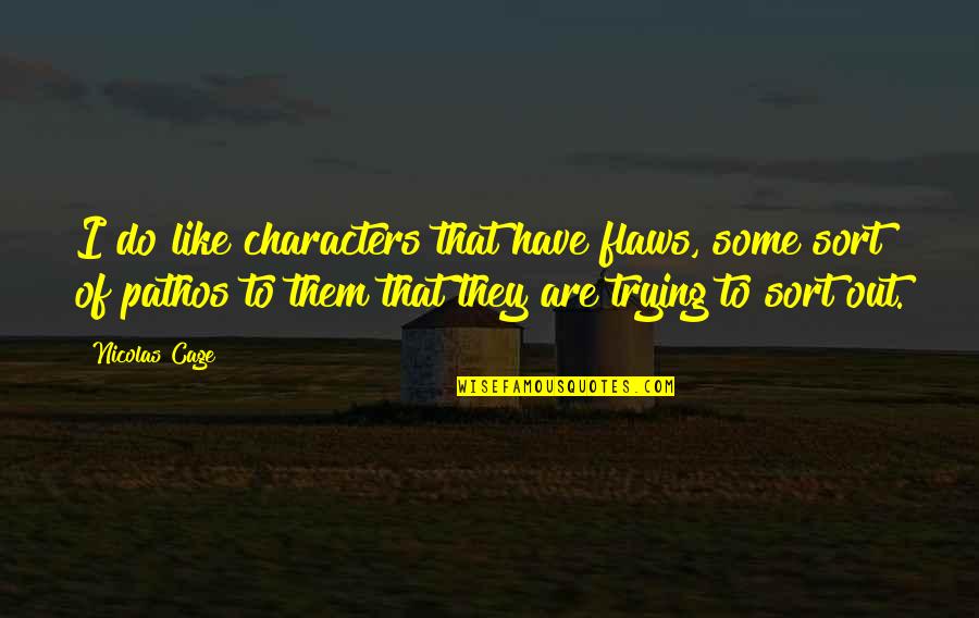 Pegahmagabow Quotes By Nicolas Cage: I do like characters that have flaws, some Pegahmagabow Quotes By Nicolas Cage: I do like characters that have flaws, some