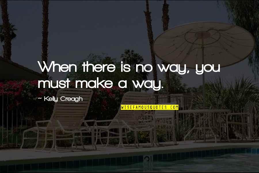 Pegajoso Definicion Quotes By Kelly Creagh: When there is no way, you must make