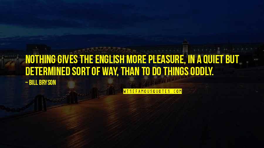 Pegajoso En Quotes By Bill Bryson: Nothing gives the English more pleasure, in a Pegajoso En Quotes By Bill Bryson: Nothing gives the English more pleasure, in a
