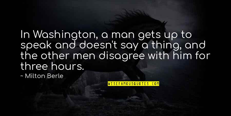 Pegajoso En Quotes By Milton Berle: In Washington, a man gets up to speak Pegajoso En Quotes By Milton Berle: In Washington, a man gets up to speak