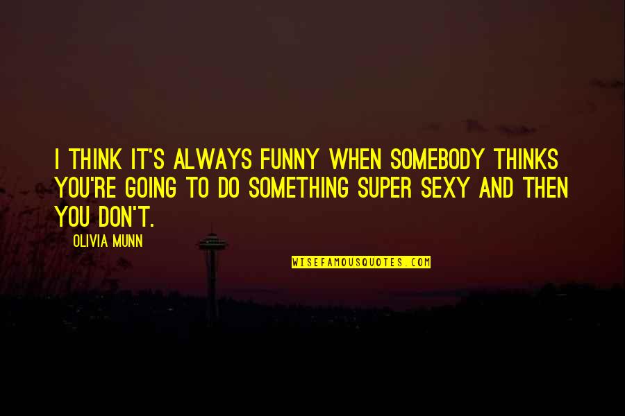 Pegamentos Graffiti Quotes By Olivia Munn: I think it's always funny when somebody thinks