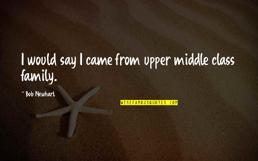 Pegamentos Quotes By Bob Newhart: I would say I came from upper middle Pegamentos Quotes By Bob Newhart: I would say I came from upper middle